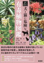 必ず知っておきたい犬と猫に危険な有毒植物図鑑