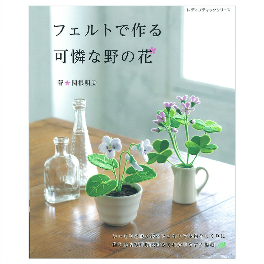 フェルトで作る可憐な野の花 | 図書 本 書籍 フェルト 関根明美 羊毛フェルト 花 刺しゅう 本物そっくり インテリア …