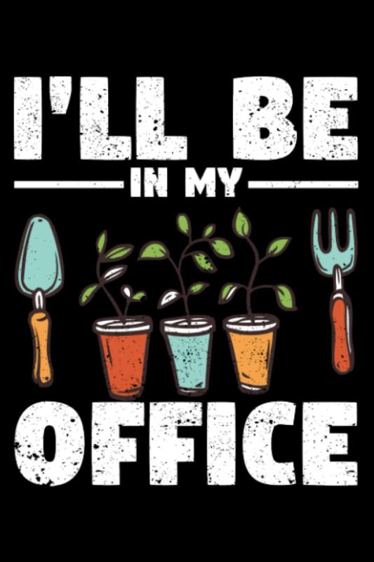 I'll Be In My Office Garden Funny Gardening Lover Gardener: Gardener Gifts Gardening Planting Kids Women Men | Dot Grid Journal