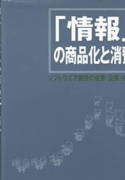 「情報」の商品化と消費—ソフトウエア開発の産業・企業・技術者