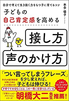 【中古】子どもの自己肯定感を高める「接し方・声のかけ方」 自分で考えて生き抜く力をもつ子に育てるコツ