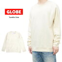 【割引クーポン配布中】 GLOBE グローブ スウェット Traveller Crew クルーネック トレーナー フリース メンズ M-XL オフホワイト GB...
