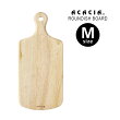 ACACIA ラウンディッシュボード M