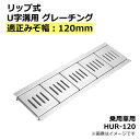 リップ式U字溝用 グレーチング 溝蓋 みぞ幅120mm用 (乗用車) 長さ1000mm 幅111mm 側溝 歩道 溝 蓋 ふた 〈grating：グレーチング〉 HUR-120