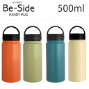 Be-Side ビーサイド ハンディマグ 500ml / HANDY MUG HOT COLD 水筒 保温 保冷 ハンドル付 ステンレス ボトル マグボトル 真空断熱 真空二重 魔法瓶 かわいい おしゃれ リビング