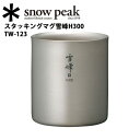 【5/4〜5/5限定★GWクーポン配布中】Snow Peak スノーピーク マグカップ/スタッキングマグ雪峰H300/TW-123 【 SP-TLWR 】