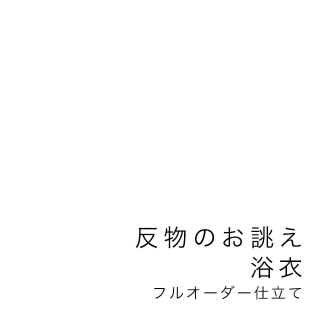 【先着200名限定★クーポンで15%OFF！5/23~27】【当店購入商品限定】未仕立て浴衣　反物　フルオーダー【仕立て期間目安・約45日程度】