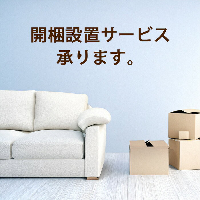 【土日限定10％クーポン】 開梱設置 希望されるお部屋に設置サービス 梱包材や不要なゴミは回収いたします。 ※ご注文は家具と一緒にお願いします。
