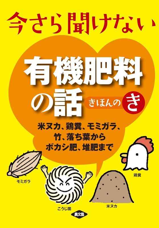 【中古】今さら聞けない 有機肥料の話 きほんのき: 米ヌカ 鶏糞 モミガラ 竹 落ち葉からボカシ肥 堆肥まで