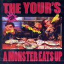 THE YOUR'S / A MONSTER EATS UP