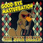 THE DUCK BILLYS / GOOD-BYE MASTURBATION