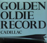 CADILLAC / GOLDEN OLDIE RECORD