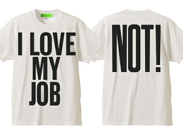 I LOVE MY JOB NOT! T-shirt I LOVE MY JOB NOT! Tシャツ WHITE 会社員パワハラリストラサービス残業通勤出張転勤転職昇進独立定年退職宴会新卒就職活動ストライキ倒産過労死鬱病ストレスブラ…