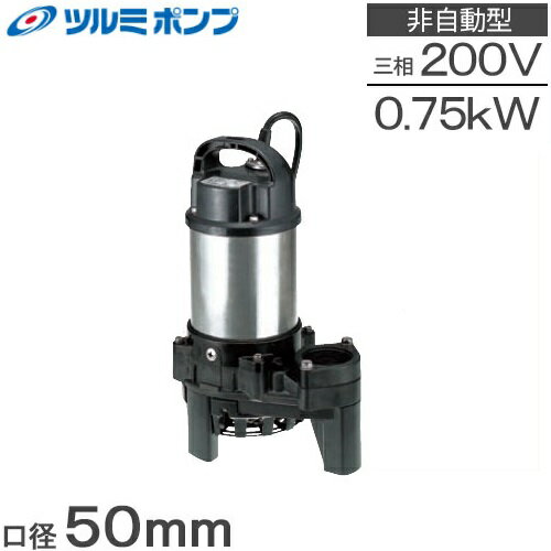 ツルミポンプ 水中ポンプ 200V 汚水用 排水ポンプ 50PN2.75 0.75kw 50mm 2インチ 浄化槽ポンプ 汚水ポンプ 湧水ポンプ 鶴見ポンプ