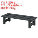 アルミ 踏み台 アルミ縁台 幅74cm ステップ台 JST-74|耐荷重 100kg アルミ 縁台 ベンチ アルミベンチ 長椅子 椅子 1段 踏み台 アルミ踏み...