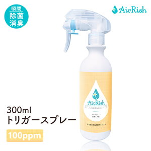 AirRish エアリッシュ｜100ppm｜300ml トリガー スプレー【安定型 次亜塩素酸 ナトリウム ＜単一製剤＞】除菌 消臭 防災 備蓄 感染症 食中毒 対策