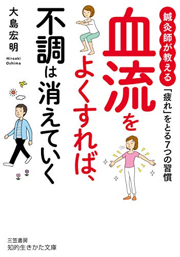 7つの習慣 【新品】血流をよくすれば、不調は消えていく: 鍼灸師が教える 「疲れ」をとる7つの習慣 (知的生きかた文庫) [文庫] 宏明, 大島