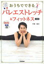 【新品】DVD動画付き おうちでできる バレエストレッチ&フィットネス 決定版−姿勢がよくなり、引き締め&柔軟性アップ 体の中から10歳若返る [単...
