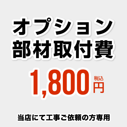  当店オリジナル 工事費 オプション部材取付費 当工事費は担当より必要に応じてご注文のお願いをした場合のみ、ご注文をお願い致します。 ※当店で行った対象工事のみの対応となります 