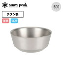 スノーピーク チタンダブルボウル 600 snow peak TW-241 皿 食器 ボール 器 チタン製 丈夫 二重構造 BBQ おしゃれ キャンプ アウトド...