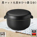 【萬古焼のおひつ】万古焼 黒マット丸型おひつ器(大) 国産 2合 09035 17.5x12.3cm 1000cc 電子レンジ対応 三陶 プレゼント 引出物 お...