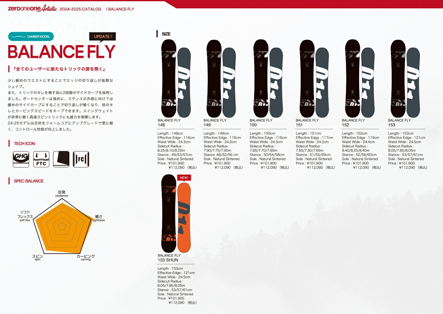 【2024/2025 011 早期予約商品】 ★早期予約特典★011ネオプレーンボードケースプレゼント BALANCE FLY サイズ：153 SHUN 『全てのユーザーに新たなトリックの扉を開く』 少し細めのウエストにすることでエッジの切り返しが抜群なシェイプ。 また、トリックのキレを増す為に2段階のサイドカーブを採用しました。ボードセンターは強めに、スタンスの外側に向けては緩めのサイドカーブにすることで切り返しが軽くなり、技のキレとカービングスピードをキープできます。スイングウェイトが非常に軽く高速スピントリックにも威力を発揮します。 24-25モデルは芯材をフォームコアにアップグレードで更に軽く、コントロール性能が向上しました。 【重要】 こちらの商品は2024/2025の早期予約商品となります。 入荷予定は8-9月以降、入荷次第発送のお手配をさせて頂きます。 モデル・サイズによりましては入荷時期が異なりますので予定より遅れる場合もございます。 ご注文後のご変更・キャンセルは一切お受けできませんのでご注文の際はよくご確認お願いいたします。 掲載写真はメーカーカタログのものとなります。 グラフィック・色見等若干の誤差・変更がある場合がございますが予めご了承下さい。 ご注文後のご変更・キャンセルは一切お受けできませんのでご注文の際はよくご確認お願いいたします。 沖縄・離島エリアへの発送は行っておりません。 ご注文後にキャンセルのお手配をさせて頂きますのでご了承ください。 ※当店からはメールにてご連絡致しますので必ずメールアドレス【surfup@shop.rakuten.co.jp】の受信許可の設定をお願い致します。