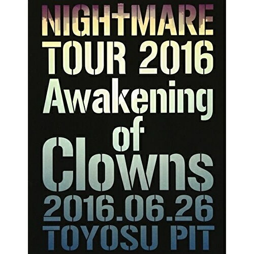 BD / NIGHTMARE / NIGHTMARE TOUR 2016 Awakening of Clowns 2016.06.26 TOYOSU PIT(Blu-ray) (初回生産限定版) / YIXQ-10384