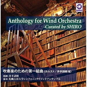 【取寄商品】CD / 井手詩朗/札幌大谷大学シンフォニックウインドアンサンブル / Anthology for Wind Orchestra -Curated by SHIRO『吹奏楽のための第一組曲(ホルスト/井手詩朗版)』 / WKCD-136