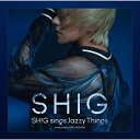 CD/SHIG sings Jazzy Things produced by JIRO YOSHIDA/SHIG/SICX-159