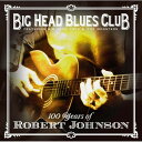 CD / ビッグ・ヘッド・ブルース・クラブ feat.ビッグ・ヘッド・トッド&ザ・モンスターズ / 100・イヤーズ・オブ・ロバート・ジョンスン (解説付) /...