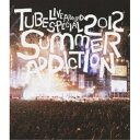 BD / TUBE / TUBE LIVE AROUND SPECIAL 2012 SUMMER ADDICTION(Blu-ray) (通常版) / AIXL-18