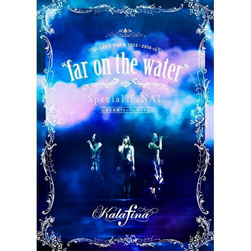 Kalafina LIVE TOUR 2015〜2016 ”far on the water” Special FINAL at 東京国際フォーラムホールAKalafinaカラフィナ からふぃな　発売日 : 2016年6月22日　種別 : DVD　JAN : 4547557044638　商品番号 : SEBL-210【収録内容】DVD:11.こいびとの昔語りの夕暮れの2.monochrome3.五月の魔法4.〜MC01〜5.空色の椅子6.lapis7.輝く空の静寂には8.〜MC02〜9.むすんでひらく10.storia11.misterioso12.One Light13.nightmare ballet14.into the water15.in every nothing16.闇の唄17.believe18.灯影19.うすむらさき20.identify21.signal22.音楽23.heavenly blue24.〜MC03〜25.seventh heaven26.ring your bell(in the silence) 〜ring your bell -Encore-27.〜MC04〜 -Encore-28.真昼 -Encore-29.far on the water -Encore-30.End Roll -Encore-