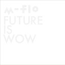 CD / m-flo / FUTURE IS WOW / RZCD-59574