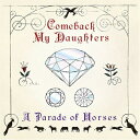 CD / Comeback My Daughters / A Parade of Horses / PZCA-28