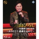 BD / 三山ひろし / 15周年リサイタル 〜ありがとう 感謝を込めて〜(Blu-ray) / CRXN-10012