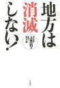 【中古】単行本(実用) ≪エッセイ・随筆≫ 地方は消滅しない! / 上念司 【中古】afb