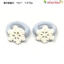 【 ヘアゴム ベビー 】雪の結晶 付 ベビー ヘアゴム 2個セット BABY | スノーフレーク パイルゴム ふんわり やさしい かわいい 赤ちゃん キッズ 髪...