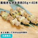 素焼きねぎま串 1.4kg(約35g×40本入) 18550(冷凍食品 業務用 おかず お弁当 串揚げ 串焼 和風調理食品 和食揚げ物 串揚げ)