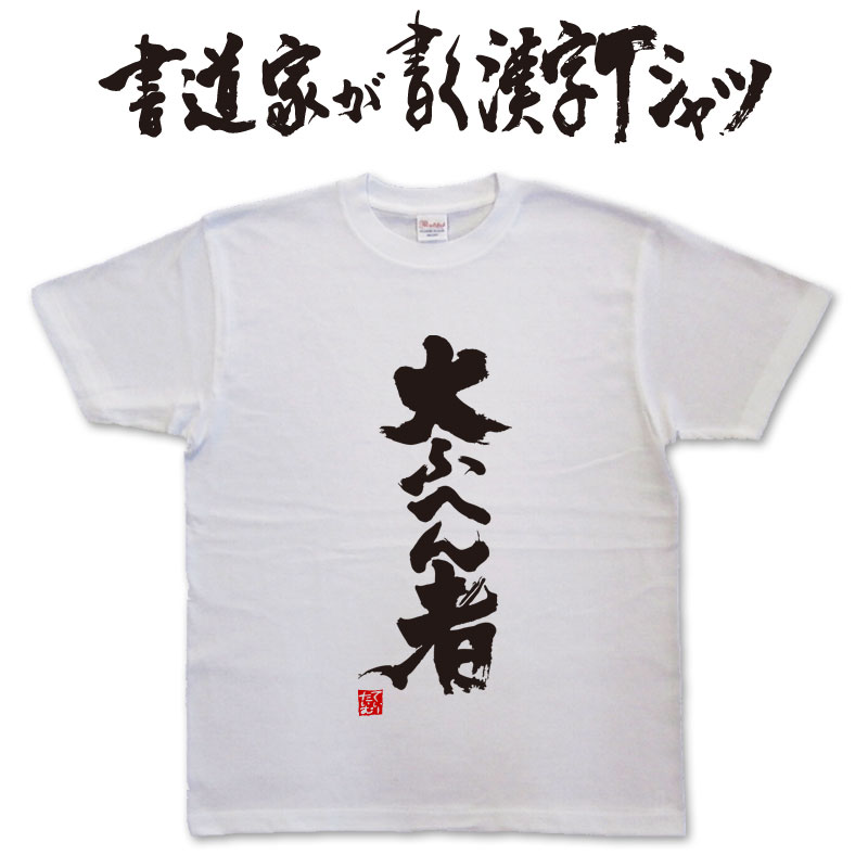 大ふへん者 (縦書） 書道家が書く漢字Tシャツ おもしろTシャツ 本物の筆文字を使用したオリジナルプリントTシャツ書道家が書いた文字を..