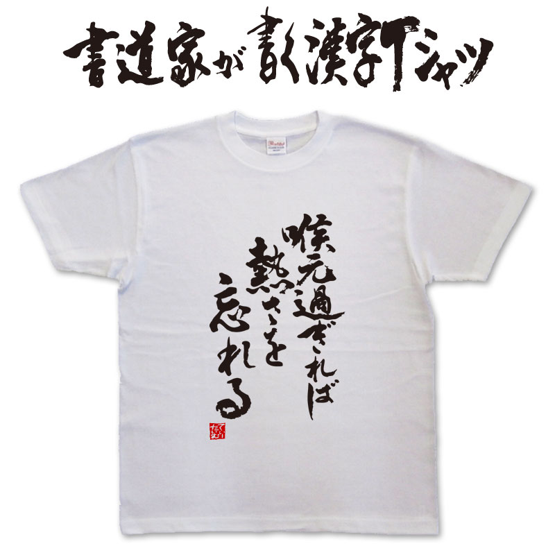 喉元過ぎれば熱さを忘れる (縦書) 書道家が書く漢字Tシャツ おもしろTシャツ 本物の筆文字を使用したプリントTシャツ書道家が書いた文字を和柄漢字Tシャツにしましたpt1 ..