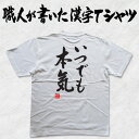◆いつでも本気(縦書)◆日本一に輝いた現代の名工が書く漢字Tシャツ T-timeオリジナル おもしろTシャツ プリントTシャツ カスタムオーダーメイド可能な筆文字Tシャツ ☆今ならオリジナルTシャツ2枚以上で【送料無料】☆ 名入れ 誕生日プレゼント 【楽ギフ_名入れ】 pt1 ..