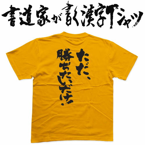 ただ、勝ちたいだけ！ (縦書） 書道家が書く漢字Tシャツ 本物の筆文字を使用したオリジナルプリントTシャツ書道家が書いた文字を和柄漢字Tシャツにしましたpt1 ..