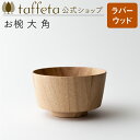 【 taffeta 公式 】お椀 大 角（ラバーウッド）【 お椀 どんぶり 鉢 飯椀 茶碗 汁椀 器 うつわ おしゃれ かわいい ナチュラル 天然素材 ペア 木製 無垢 食器 普段使い 木婚式 食洗機対応 引越し祝い 普段使い タフタ ギフト プレゼント 】