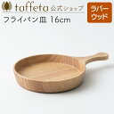 【 taffeta 公式 】フライパン皿 16cm(ラバーウッド)【 お皿 プレート 器 うつわ おしゃれ かわいい ナチュラル 天然素材 ペア 木製 無垢 食器 普段使い 木婚式 食洗機対応 引越し祝い 普段使い タフタ ギフト プレゼント 】