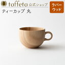 【 taffeta 公式 】ティーカップ 丸（ラバーウッド）【 コップ カップ 湯呑 グラス マグ ティーカップ 器 うつわ おしゃれ かわいい ナチュラル 天然素材 ペア 木製 無垢 食器 普段使い 木婚式 食洗機対応 引越し祝い 普段使い タフタ ギフト プレゼント 】