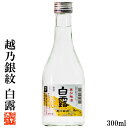 蔵元直送 日本酒 越乃銀紋 白露(しらつゆ) 普通酒 300ml 日本酒 辛口 酒 お酒 清酒 地酒 sake 晩酌 熱燗 ぬる燗 冷酒 冷や ロングセラー 小瓶 2合瓶 ミニボトル お試し ミニサイズ 御神酒 お神酒 ギフト プレゼント プチギフト 蔵元直送 新潟 高野酒造