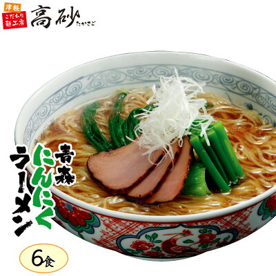 津軽こだわり麺工房 高砂 高砂食品 青森 にんにく しょうゆ ラーメン 6食入り 簡易包装 生麺 ご当地 醤油 田子町 常温 簡単調理 お取り寄せ