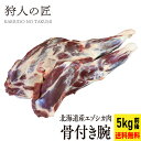 【送料無料/北海道稚内産】エゾ鹿肉 骨付き腕（2本で5kg前後）【無添加】【エゾシカ肉/蝦夷鹿肉/えぞしか肉/ジビエ】