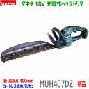 ■マキタ 18V 充電式ヘッジトリマ MUH407DZ 刈込幅400mm★新品・未使用 生垣バリカン MUH407DWF/DSFの本体です。 (バッテリー充電器別売)