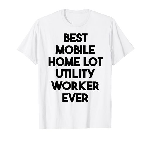 史上最高のモバイルホーム・ロット・ユーティリティ・ワーカーTシャツ